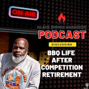 Ep. 25: BBQ Life After Competition Retirement