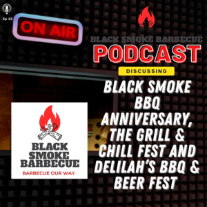 Ep. 22: Black Smoke Year 1, Grill & Chill Fest & Delillah’s BBQ Fest
