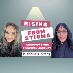 "Rising from Stigma: An Empowering Recovery Journey"   - Michelle’s Story