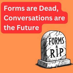 Forms are Dead, Conversations are the Future