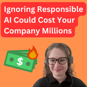 Ignoring Responsible AI Could Cost Your Company Millions