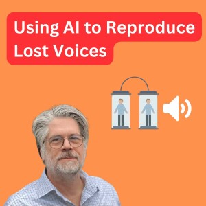 Using AI to Reproduce Lost Voices