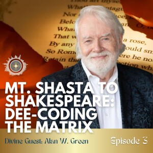 Episode 3: Mt. Shasta to Shakespeare: Dee-Coding the Matrix with Alan Green