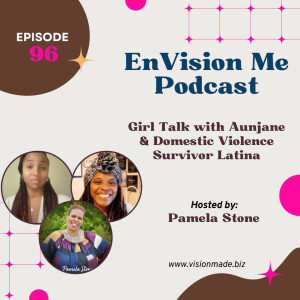 Episode 96 Girl Talk with Aunjane & Domestic Violence Survivor Latina