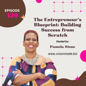 Episode 129 The Entrepreneur’s Blueprint: Building Success from Scratch