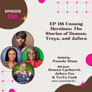 EP 116 Unsung Heroines: The Stories of Deneen, Treya, and Jafora in HERstory