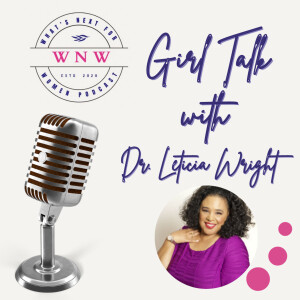 Episode 62 Girl talk with Dr. Letitia Wright