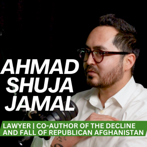 Eps 35 - Ahmad Shuja Jamal | Lawyer | Co-author of The Decline and Fall of Republican Afghanistan