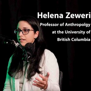 Eps 31 - Helena Zeweri: Assistant Professor of Anthropology at the University of British Columbia