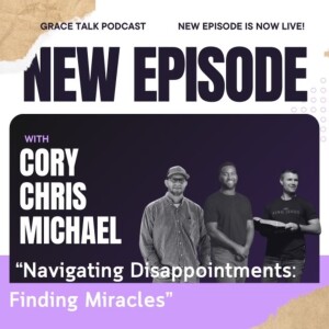 Grace Talk ep. 7 - Navigating Disappointment: Finding Miracles.