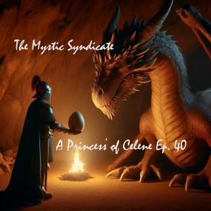 The Mystic Syndicate's A Princess of Celene Ep 40 - The Egg is Returned