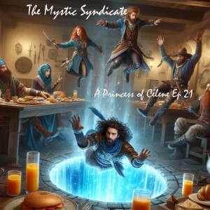 The Mystic Syndicate's A Princess of Celene Ep 21 -  Who Ordered a Portal for Breakfast?