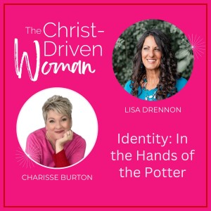 IDENTITY: In the Hands of the Potter with Guest Lisa Drennon | Ep.009