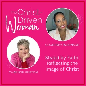 Styled by Faith: Reflecting the Image of Christ with Guest Courtney Robinson | Ep. 017