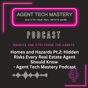 Homes and Hazards Pt.2: Hidden Risks Every Real Estate Agent Should Know - Agent Tech Mastery Podcast