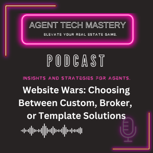 Website Wars: Choosing Between Custom, Broker, or Template Solutions - Agent Tech Mastery Podcast