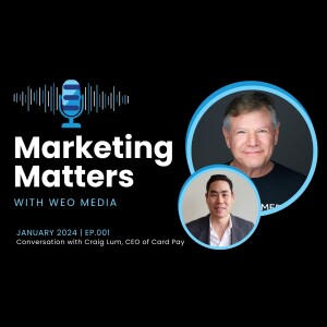 Marketing Matters with WEO Media | Ep 1: Conversation with Craig Lum, CEO of Card Pay