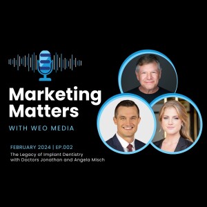 Marketing Matters with WEO Media | Ep 2: The Legacy of Implant Dentistry