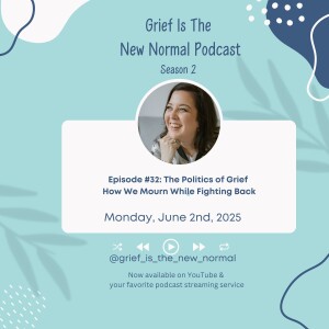 Grief is the New Normal Podcast: S2E32 The Politics of Grief: How We Mourn While Fighting Back