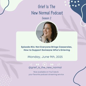 Grief is the New Normal Podcast: S2E34 Not Everyone Brings Casseroles, How to Support Someone Who's Grieving