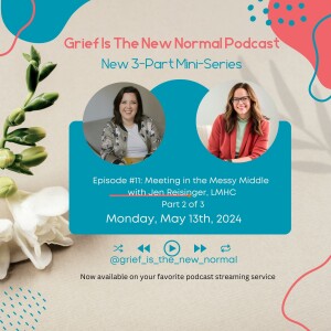 Grief is the New Normal Podcast: Episode 11 Meeting in the Messy Middle with Jen Reisinger, LMHC