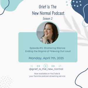 Grief is the New Normal Podcast: S2E15 Shattering Silence: Ending the Stigma of Grieving Out Loud