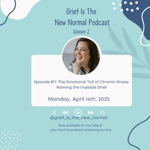 Grief is the New Normal Podcast: S2E17 The Emotional Toll of Chronic Illness: Naming the Invisible Grief