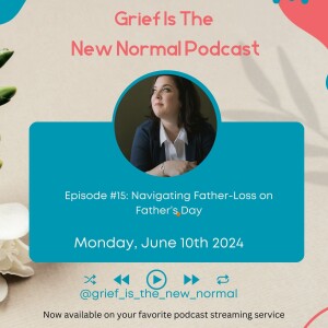 Grief is the New Normal Podcast: Episode #15 Navigating Father-Loss on Father's Day