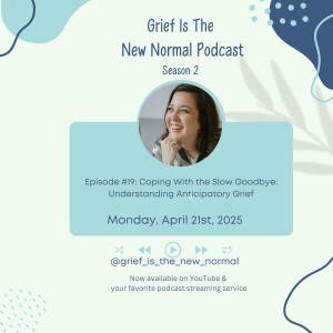 Grief is the New Normal Podcast: S2E19 Coping With the Slow Goodbye: Understanding Anticipatory Grief