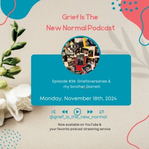 Grief is the New Normal Podcast: Episode #38 Griefaversaries & My Brother Garrett