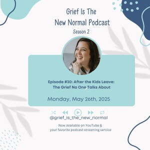 Grief is the New Normal Podcast: S2E30 After the Kids Leave, The Grief No One Talks About