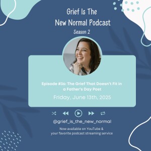 Grief is the New Normal Podcast: S2E36 The Grief That Doesn't Fit in a Father's Day Post