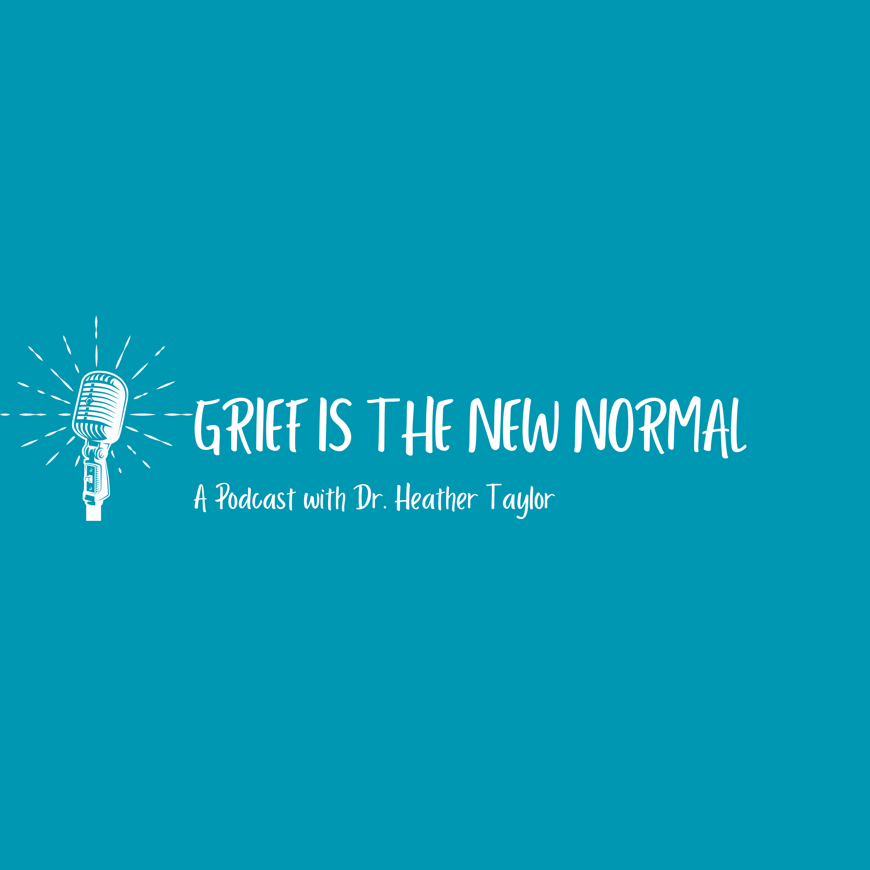 Grief is the New Normal Podcast with Dr. Heather Taylor