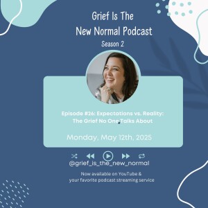 Grief is the New Normal Podcast: S2E26 Expectations vs. Reality: The Grief No One Talks About