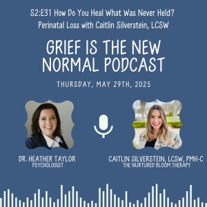 Grief is the New Normal Podcast: S2E31 How Do You Heal What Was Never Held? Perinatal Loss with Caitlin Silverstein, LCSW