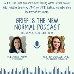 Grief is the New Normal Podcast: S2E33 The Grief You Don’t See: Healing After Sexual Assault With Kristina Spurlock, LMHC, on EMDR, justice, and rebuilding identity after trauma.