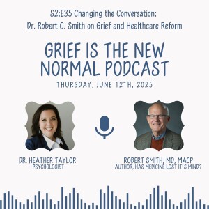 Grief is the New Normal Podcast: S2E35 Changing the Conversation: Dr. Robert C. Smith on Grief and Healthcare Reform