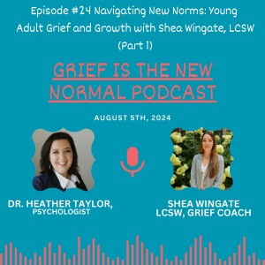 Grief is the New Normal Podcast: Episode #24 Navigating New Norms: Young  Adult Grief and Growth with Shea Wingate, LCSW (Part 1)