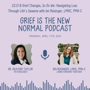 Grief is the New Normal Podcast: S2E18 Grief Changes, So Do We: Navigating Loss Through Life’s Seasons with Jen Reisinger, LMHC, PMH-C