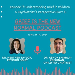 Grief is the New Normal Podcast: Episode #17 Understanding Grief in Children: A Psychiatrist's Perspective (Part 2)