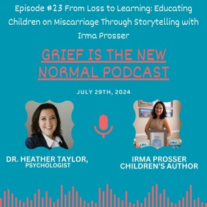 Grief is the New Normal Podcast: Episode #23 From Loss to Learning: Educating Children on Miscarriage Through Storytelling with Irma Prosser