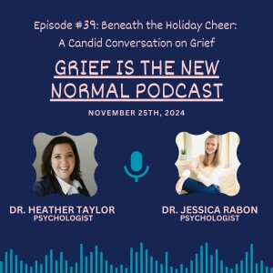 Grief is the New Normal Podcast: Episode 39 Beneath the Holiday Cheer: A Candid Conversation on Grief with Dr. Jessica Rabon, PhD