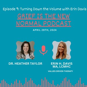 Grief is the New Normal Podcast: Episode 9 Turning Down the Volume with Erin Davis, LCMHC