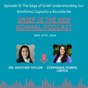 Grief is the New Normal Podcast: Episode # 13 The Edge of Grief: Understanding our Emotional Capacity & Boundaries
