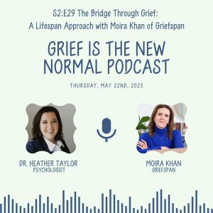 Grief is the New Normal Podcast: S2E29 The Bridge Through Grief: A Lifespan Approach with Moira Khan of Griefspan