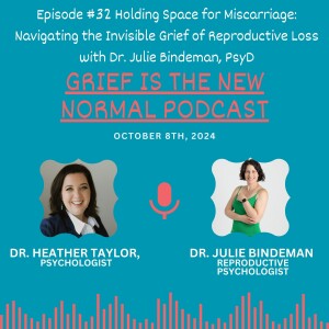 Grief is the New Normal Podcast: Episode #32 Holding Space for Miscarriage: Navigating the Invisible Grief of Reproductive Loss w/ Dr. Julie Bindeman, PsyD