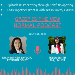 Grief is the New Normal Podcast: Episode #18 Parenting through Grief: Navigating Loss Together (Part 1) with Tessa Smith, LMHCA