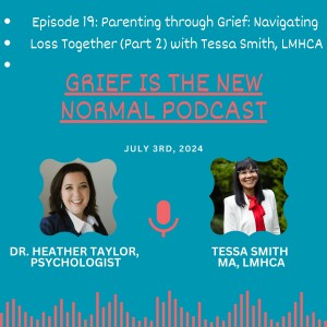Grief is the New Normal Podcast: Episode #19 Parenting through Grief: Navigating Loss Together (Part 2) with Tessa Smith, LMCHA