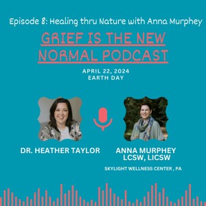 Grief is the New Normal Podcast: Earth Day Interview with Anna Murphey, LISCW