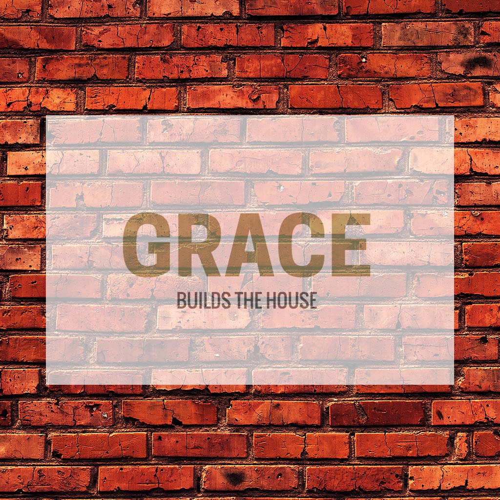 Grace Builds the House - Part 3 